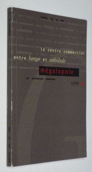 Mégalopole, cahier n°13 : Le centre commercial, entre hangar et cathédrale