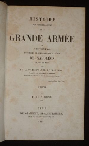 Histoire des derniers jours de la Grande Armée ou Souvenirs, documents et correspondance inédite de Napoléon en 1814 et 1815 (Tome 2)