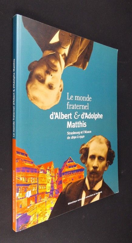 Le monde fraternel d'Albert et Adolphe Matthis, Strasbourg et l'Alsace de 1890 à 1940