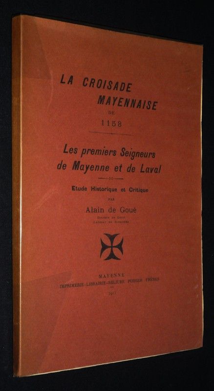 La Croisade mayennaise de 1158 : Les premiers Seigneurs de Mayenne et de Laval. Etude historique et critique