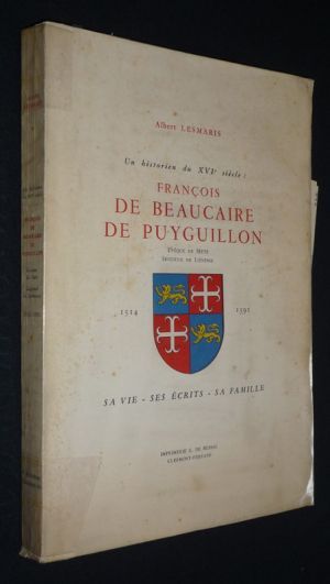 Un historien du XVIe siècle : François de Beaucaire de Puyguillon (1514-1591). Sa vie, ses écrits, sa famille