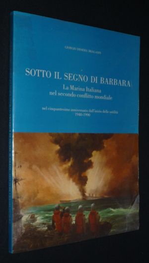 Sotto il segno di Barbara : la marina italiana nel secondo conflitto mondiale nel cinquantesimo anniversario dall'inizio delle ostilità, 1940-1990