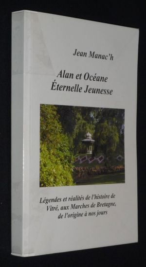 Alan et Océane, éternelle jeunesse : Légendes et réalités de l'histoire de Vitré, aux Marches de Bretagne, de l'origine à nos jours