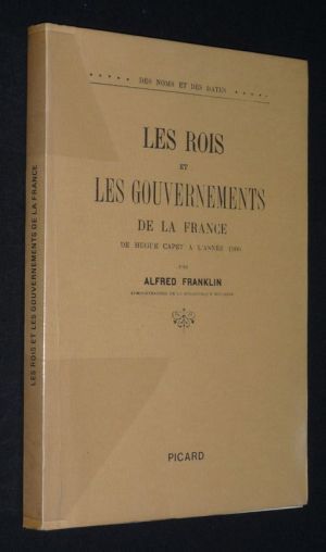 Les Rois et les gouvernements de la France, de Hugues Capet à nos jours