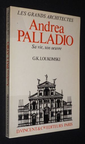 Andrea Palladio : sa vie, son oeuvre