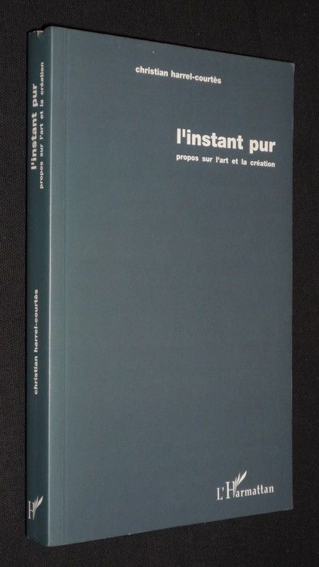 L'Instant pur : propos sur l'art et la création