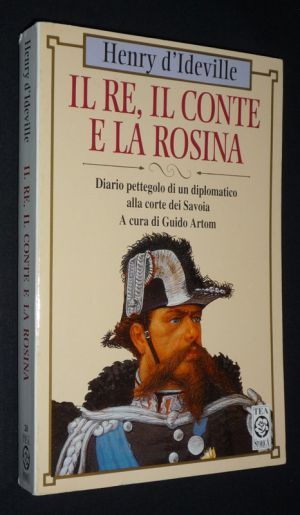 Il Re, il Conte e la Rosina : Diario pettegolo di un diplomatico alla corte dei Savoia