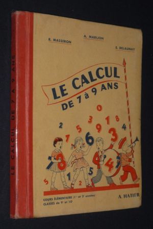 Le Calcul de 7 à 9 ans. Cours élémentaire (1re et 2e années). Classes de 9e et 10e   