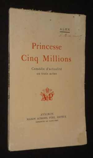 Princesse Cinq Millions. Comédie d'actualité en trois actes