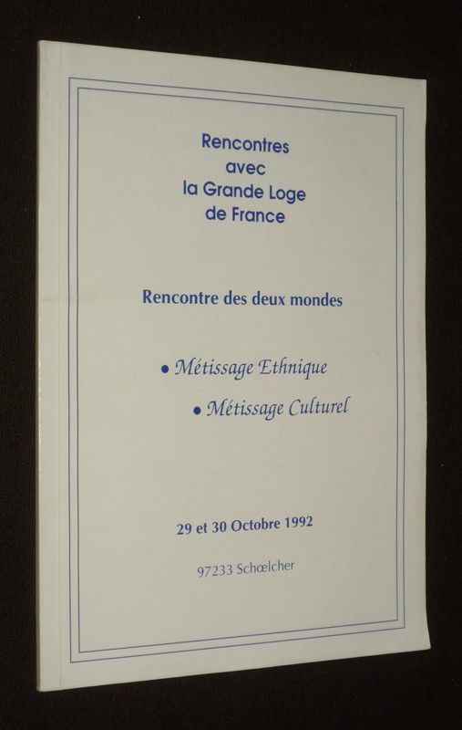 Rencontres avec la Grande Loge de France. Rencontre des deux mondes : Métissage ethnique - Métissage culturel (29 et 30 octobre 1992)