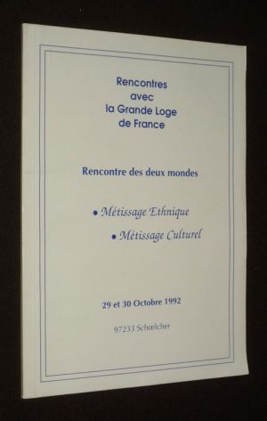 Rencontres avec la Grande Loge de France. Rencontre des deux mondes : Métissage ethnique - Métissage culturel (29 et 30 octobre 1992)