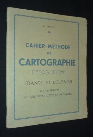 Cahier-méthode de cartographie. Pédagofiche. France et colonies. Cours moyen et Certificat d'études primaires