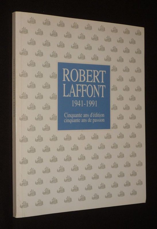 Robert Laffont, 1941-1991 : Cinquante ans d'édition, cinquante ans de passion