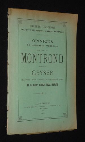 Opinions de nombreux médecins sur l'eau de Montrond, source du geyser, suivies d'un travail approfondi par MM. les Docteurs Bachelet, Dulac, Chavanis