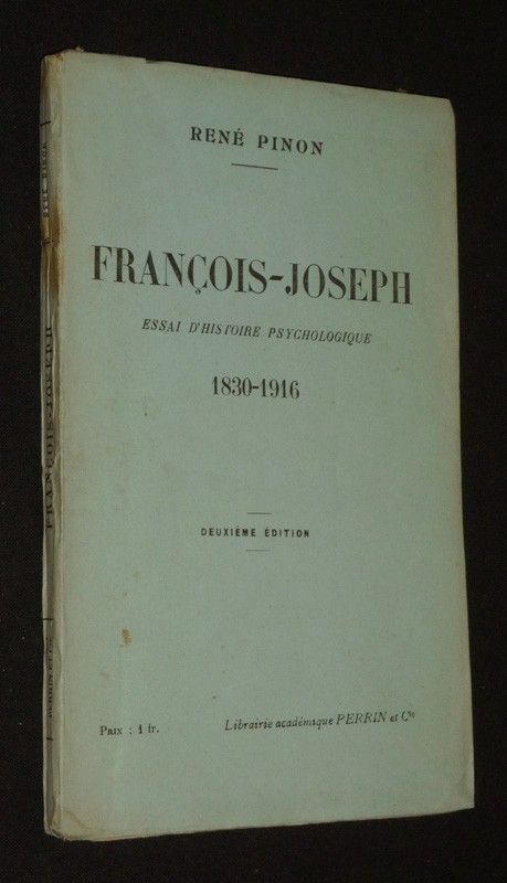 François-Joseph. Essai d'histoire psychologique. 1830-1916