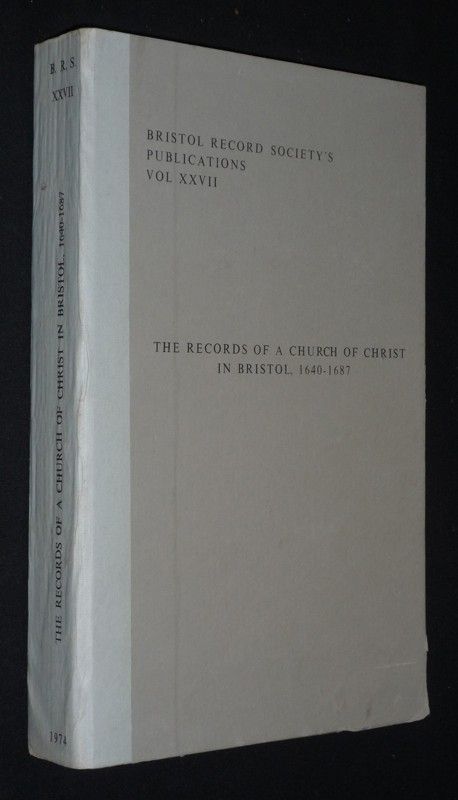 The Records of a Church of Christ in Bristol, 1640-1687 (Bristol Records Society's Publications, Vol. XXVII)