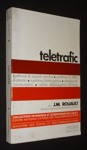Télétrafic : Systèmes à appels perdus - Systèmes à délai d'attente - Systèmes hétérogènes - Réseaux de commutation - Tables développés d'Erlang