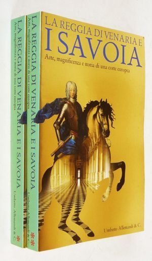 La Reggia di Venaria e i Savoia : Arte, magnificenza e storia di una corte europea (2 volumes)