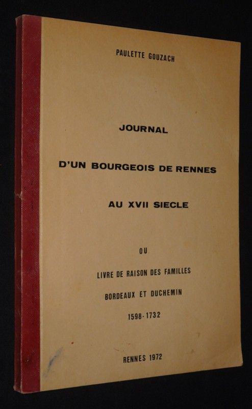 Journal d'un bourgeois de Rennes au XVIIe siècle ou livre de raison des familles Bordeaux et Duchemin 1598-1732