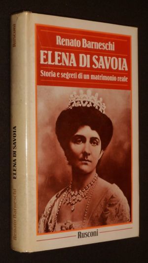 Elena di Savoia : Storia e segreti di un matrimonio reale