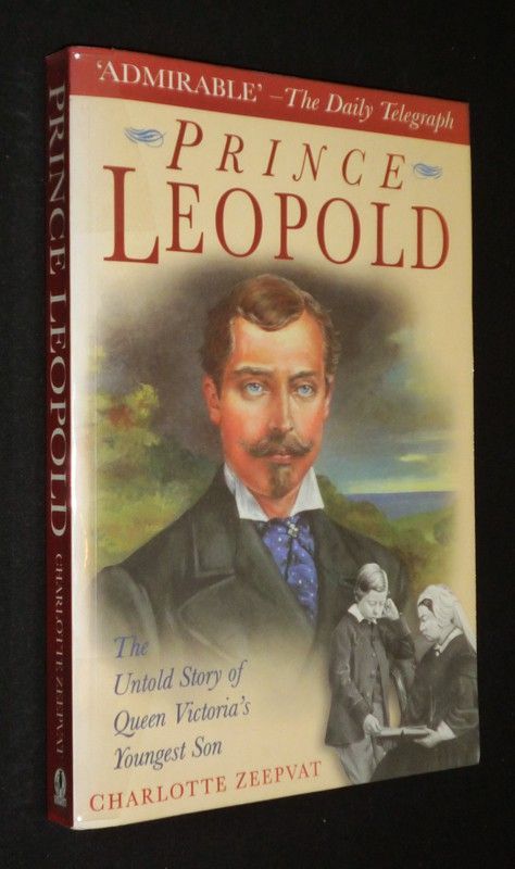 Prince Leopold : The Untold Story of Queen Victoria's Youngest Son