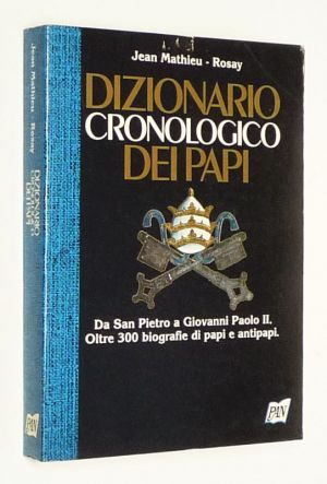 Dizionario cronologico dei papi : Da San Pietro a Giovanni Paolo II. Oltre 300 biografie di papi e antipapi