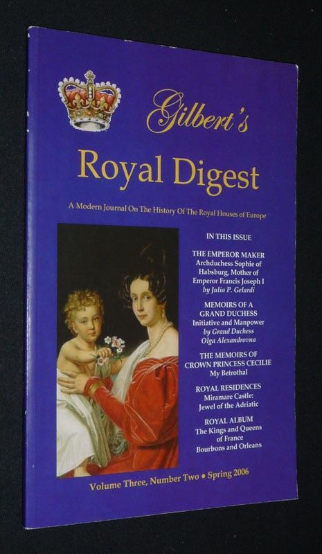 Gilbert's Royal Digest (Volume Three, Number Two - Spring 2006) : Archduchess Sophie of Habsburg - Memoirs of Grand Duchess Olga Alexandronova - Royal Residences