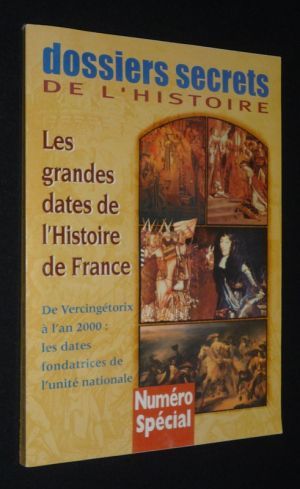 Dossiers secrets de l'histoire : Les grandes dates de l'Histoire de France. De Vercingétorix à l'an 2000 : les dates fondatrices de l'unité nationale