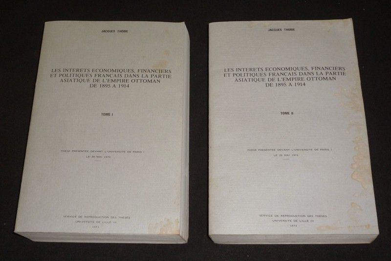 Les Intérêts économiques, financiers et politiques français dans la partie asiatique de l'Empire Ottoman de 1895 à 1914 (2 volumes)