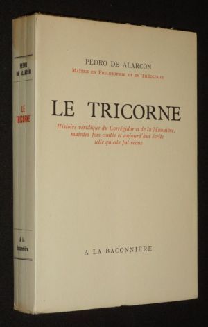 Le Tricorne : Histoire véridique du Corrégidor et de la Meunière, maintes fois contée et aujourd'hui écrite telle qu'elle fut vécue