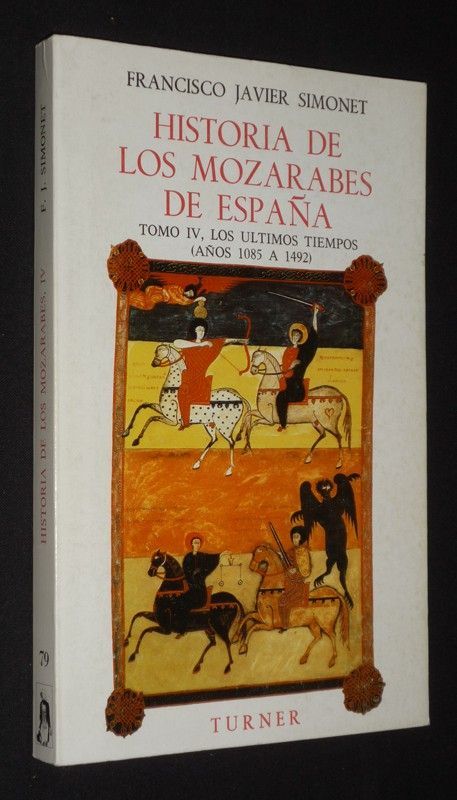 Historia de Los Mozarabes de Espana, Tomo IV : Los ultimos tiempos (anos 1085 a 1492)