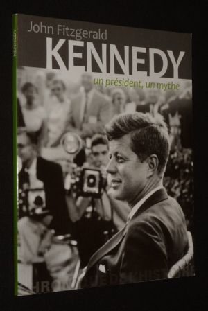 John Fitzgerald Kennedy : Un président, un mythe