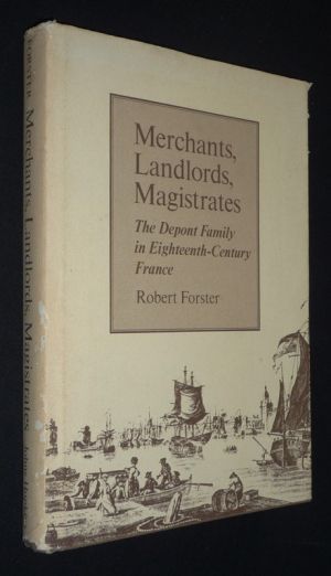 Merchants, Landlords, Magistrates : The Depont Family in Eighteenth-Century France