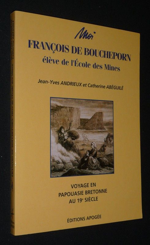 Moi, François de Boucheporn, élève de l'Ecole des Mines. Voyage en Papouaisie bretonne au 19e siècle