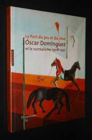 La Part du jeu et du rêve : Oscar Dominguez et le surréalisme, 1906-1957