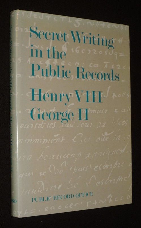 Secret Writing in the Public Records : Henry VIII - George II