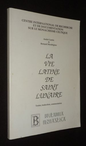 La Vie latine de Saint Lunaire. Edition de la version du manuscrit latin 5317 de la Bibliothèque Nationale traduite et commentée