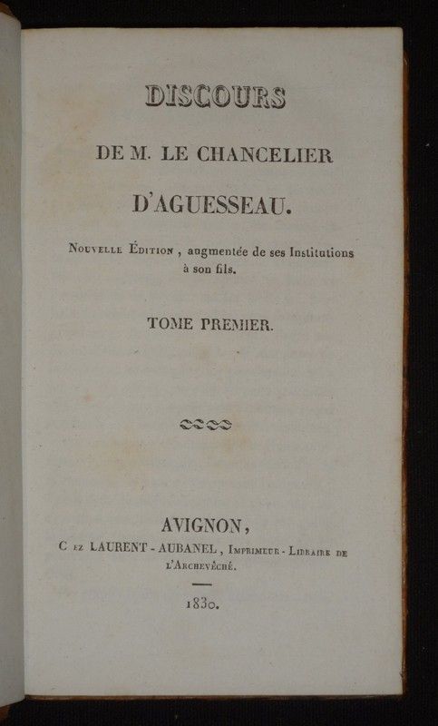 Discours de M. le Chancelier d'Aguesseau. Nouvelle édition, augmentée de ses Institutions à son fils (2 volumes)
