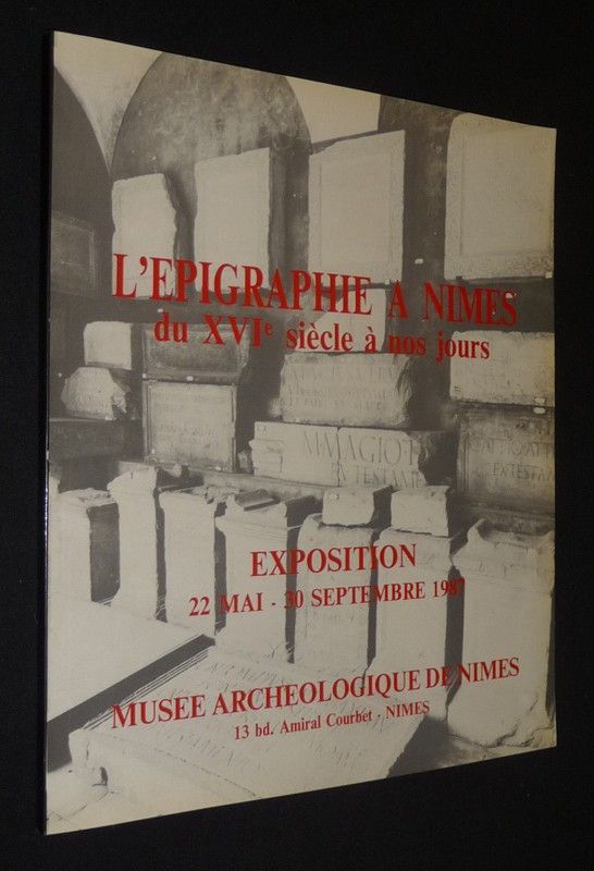 L'Epigraphie à Nîmes du XVIe siècle à nos jours (Musée archéologique de Nîmes, 22 mai - 30 septembre 1987)