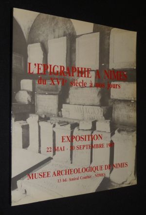 L'Epigraphie à Nîmes du XVIe siècle à nos jours (Musée archéologique de Nîmes, 22 mai - 30 septembre 1987)