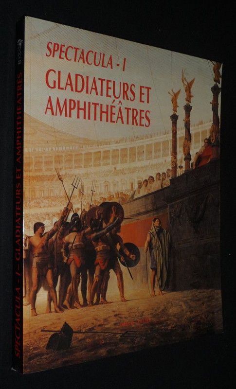 Spectacula I : Gladiateurs et amphithéâtres (Actes du colloque tenu à Toulouse et à Lattes les 26, 27, 28, et 29 mai 1987)