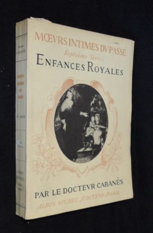 Moeurs intimes du passé, septième série, enfance royale (de Charles VI à Louis XIV)