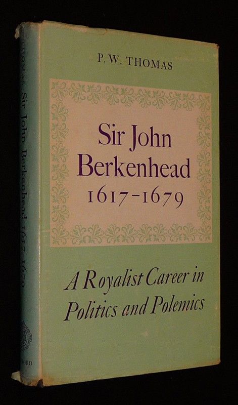 Sir John Berkenhead, 1617-1679 : A Royalist Career in Politics and Polemics