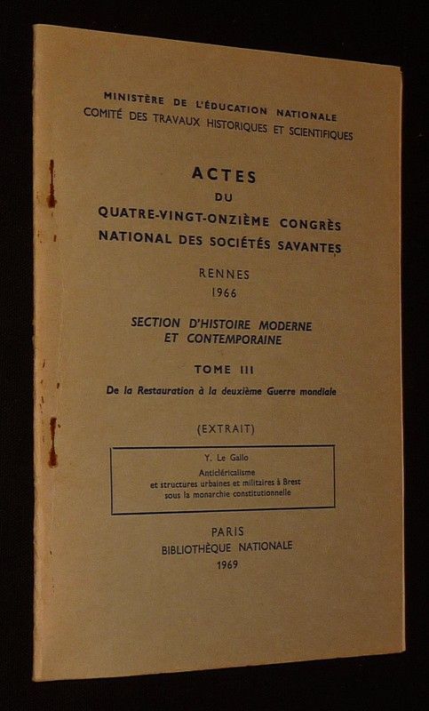 Anticléricalisme et structures urbaines et militaires à Brest sous la monarchie constitutionelle (extrait des Actes du quatre-vingt-onzième congrès national des sociétés savantes, Rennes 1966, section d'histoire moderne et contemporaine, Tome 3)