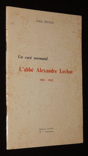Un curé normand : L'Abbé Alexandre Lechat, 1884-1968