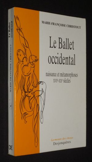 Le Ballet occidental : naissance et métamorphoses, XVIe-XXe siècles
