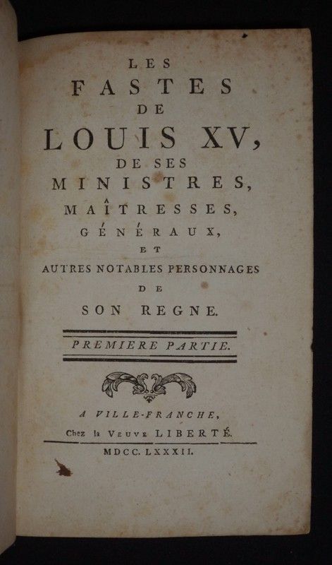 Les Fastes de Louis XV, de ses ministres, maîtresses, généraux, et autres notables personnages de son règne (Tome 1)