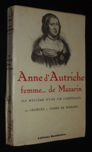 Anne d'Autriche, femme... de Mazarin (Le mystère d'une vie conjugale)