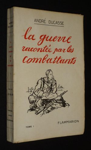 La Guerre racontée par les combattants, Tome 1 : Anthologie des écrivains du front (1914-1918)