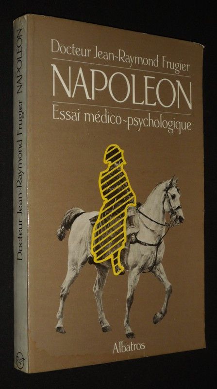 Napoléon : Essai médico-psychologique